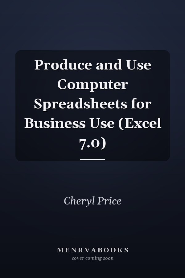 Produce and Use Computer Spreadsheets for Business Use (Excel 7.0)