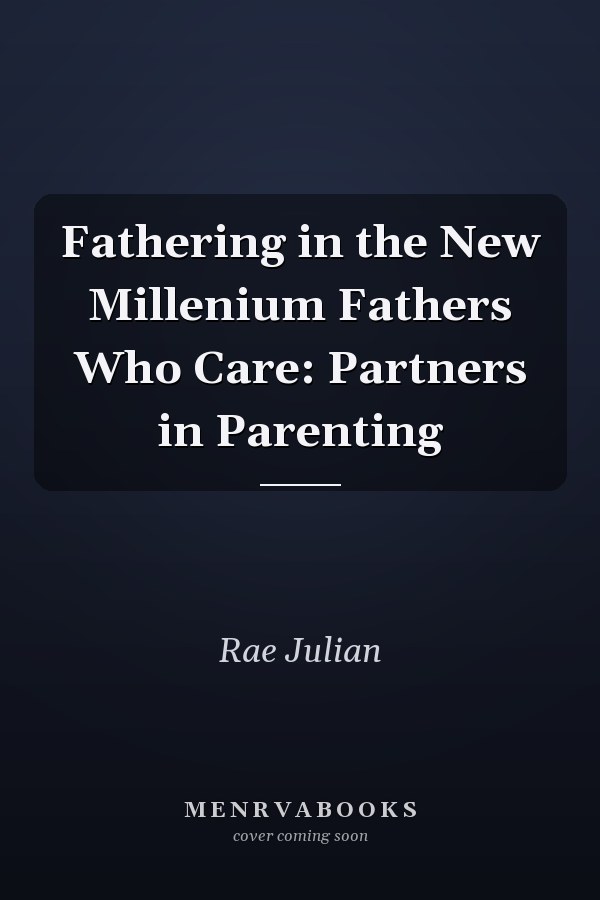 Fathering in the New Millenium Fathers Who Care: Partners in Parenting
