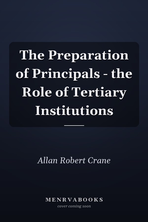 The Preparation of Principals - the Role of Tertiary Institutions