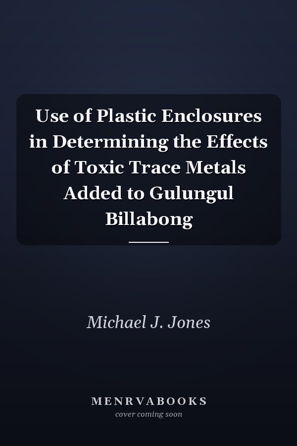 Use of Plastic Enclosures in Determining the Effects of Toxic Trace Metals Added to Gulungul Billabong
