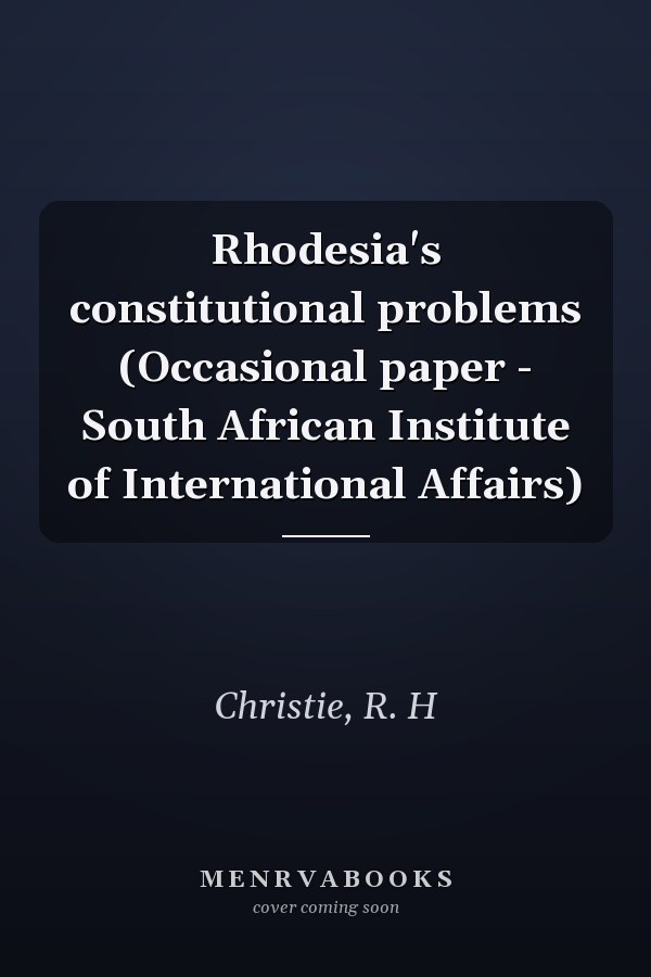 Rhodesia's constitutional problems (Occasional paper - South African Institute of International Affairs)