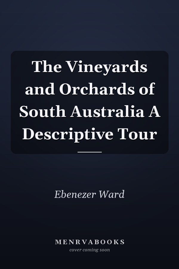 The Vineyards and Orchards of South Australia A Descriptive Tour
