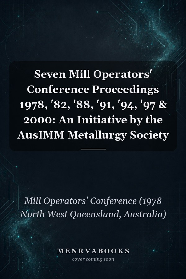 Seven Mill Operators' Conference Proceedings 1978, '82, '88, '91, '94, '97 & 2000: An Initiative by the AusIMM Metallurgy Society