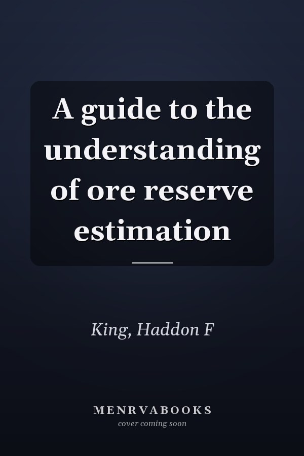 A guide to the understanding of ore reserve estimation