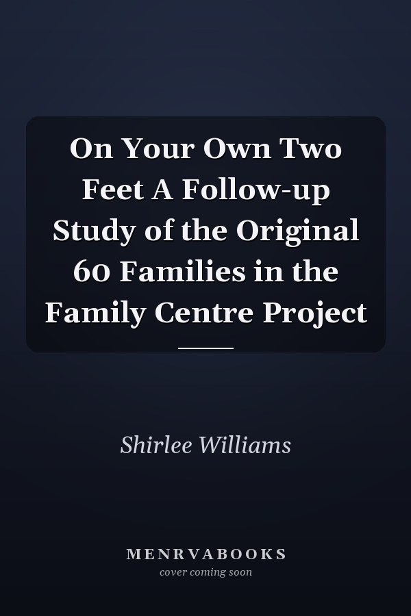 On Your Own Two Feet A Follow-up Study of the Original 60 Families in the Family Centre Project