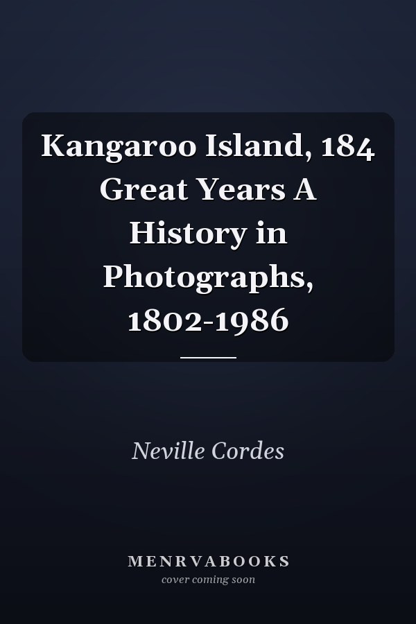 Kangaroo Island, 184 Great Years A History in Photographs, 1802-1986