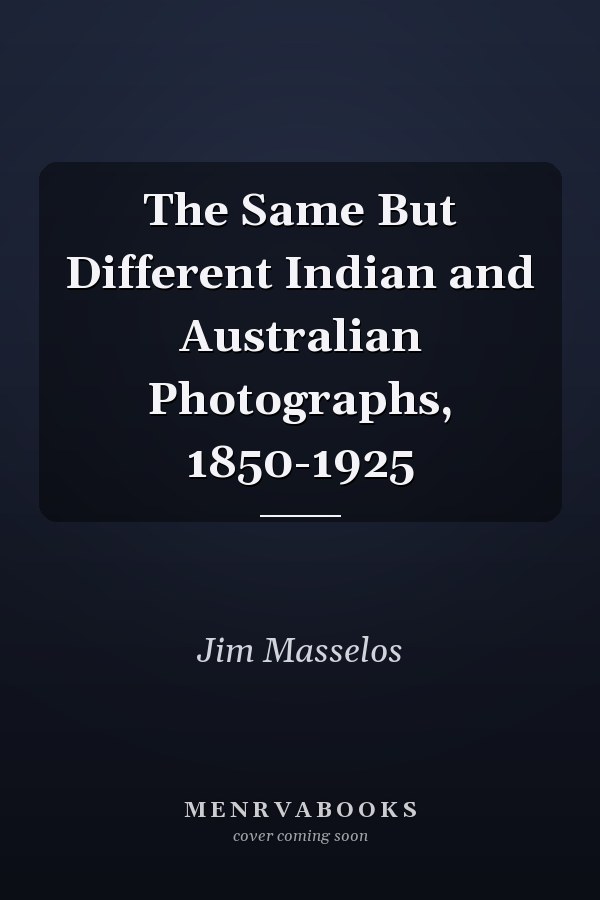 The Same But Different Indian and Australian Photographs, 1850-1925