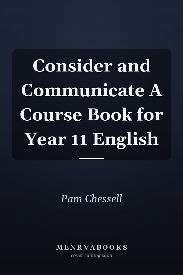 Consider and Communicate A Course Book for Year 11 English