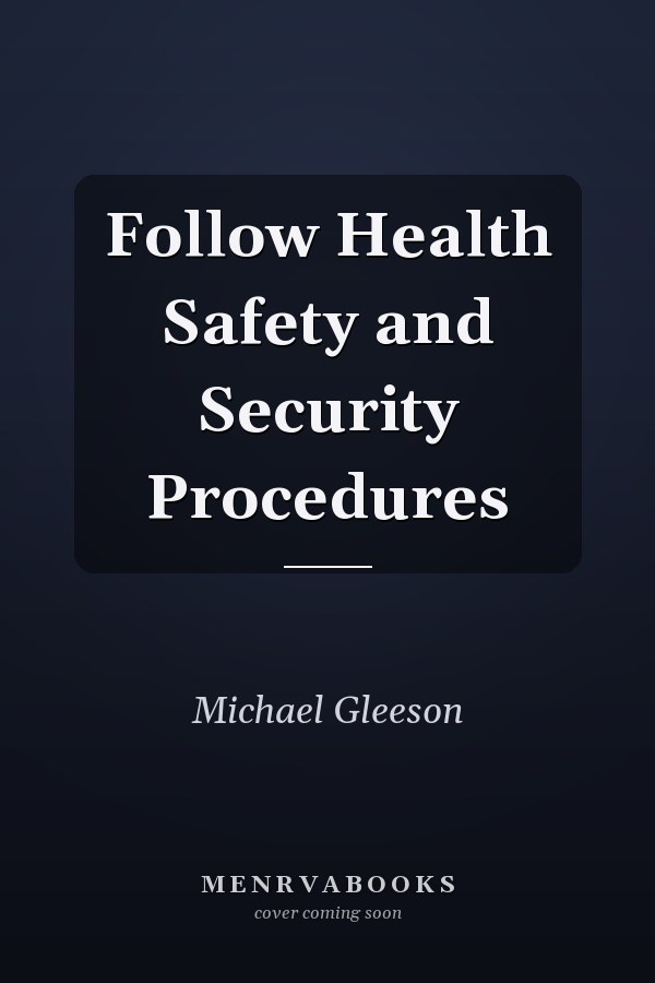 Follow Health Safety and Security Procedures