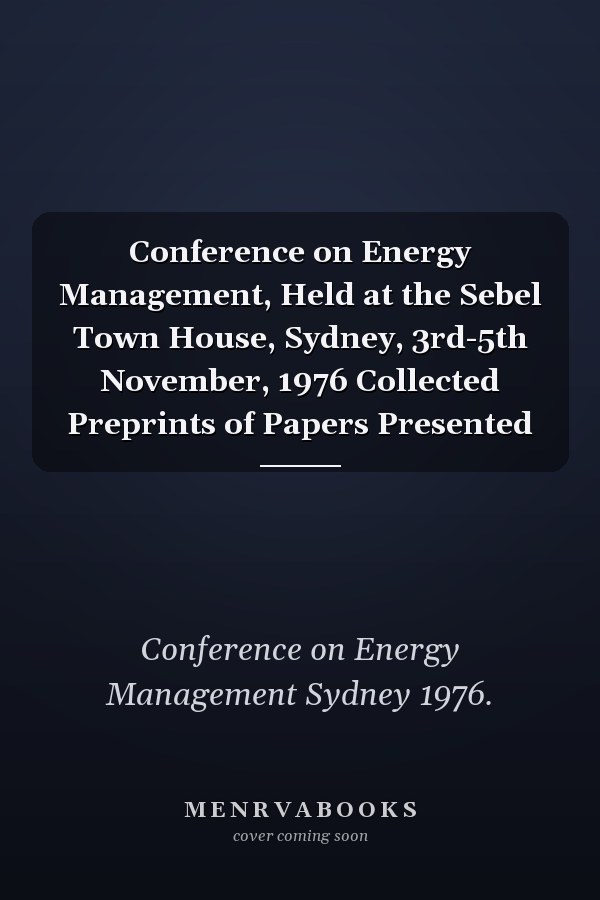 Conference on Energy Management, Held at the Sebel Town House, Sydney, 3rd-5th November, 1976 Collected Preprints of Papers Presented