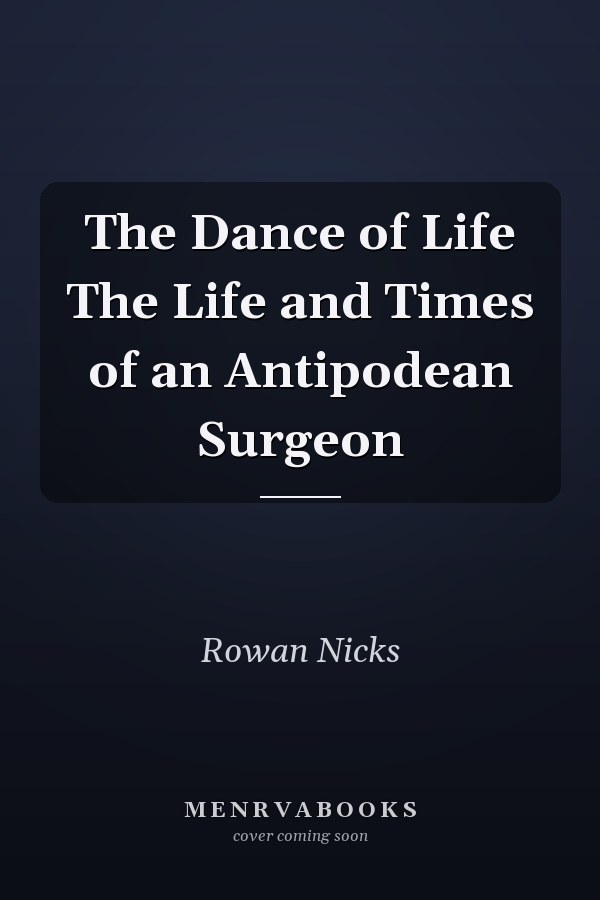 The Dance of Life The Life and Times of an Antipodean Surgeon