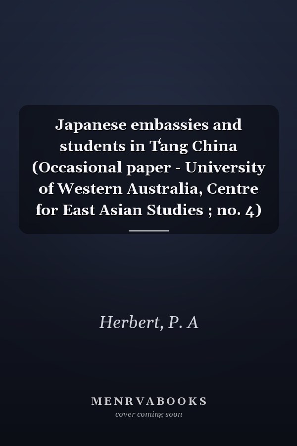 Japanese embassies and students in Tʻang China (Occasional paper - University of Western Australia, Centre for East Asian Studies ; no. 4)