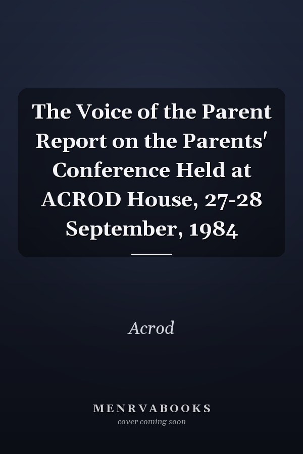 The Voice of the Parent Report on the Parents' Conference Held at ACROD House, 27-28 September, 1984