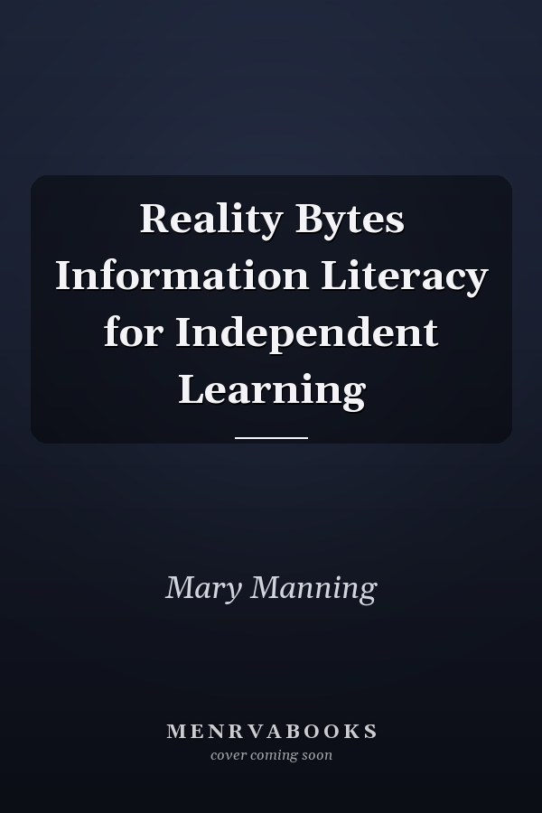 Reality Bytes Information Literacy for Independent Learning