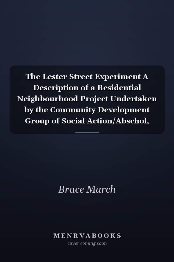 The Lester Street Experiment A Description of a Residential Neighbourhood Project Undertaken by the Community Development Group of Social Action/Abschol, November 1970-February 1971