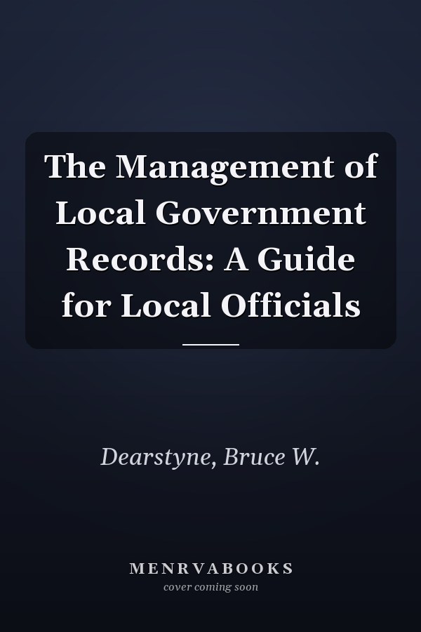 The Management of Local Government Records: A Guide for Local Officials