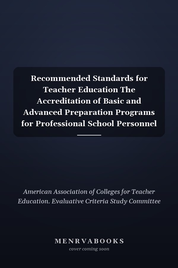 Recommended Standards for Teacher Education The Accreditation of Basic and Advanced Preparation Programs for Professional School Personnel