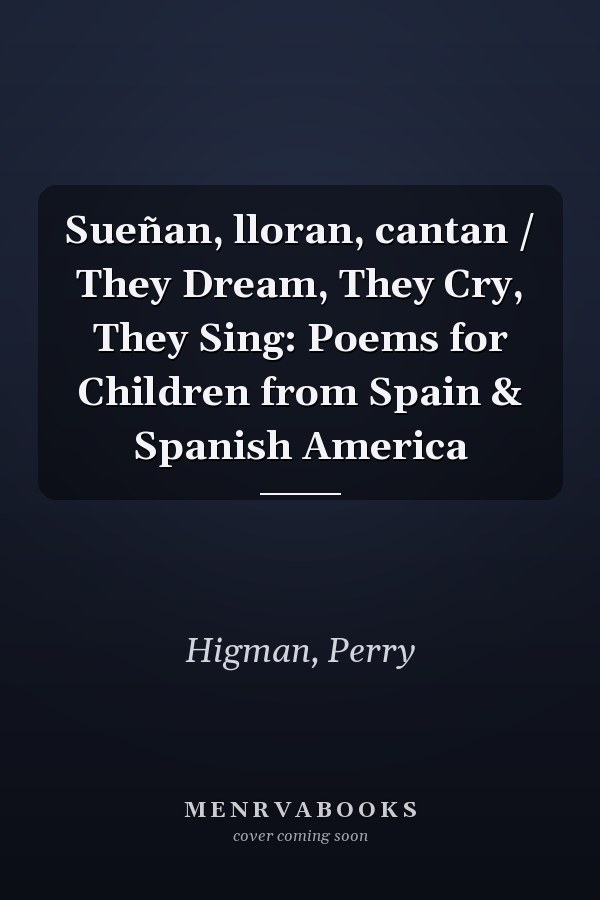 Sueñan, lloran, cantan / They Dream, They Cry, They Sing: Poems for Children from Spain & Spanish America