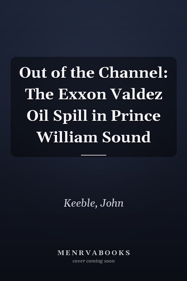 Out of the Channel: The Exxon Valdez Oil Spill in Prince William Sound