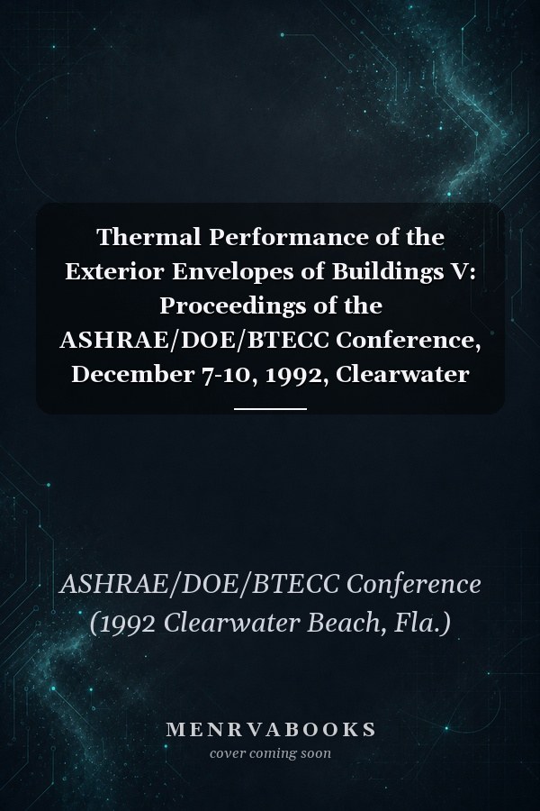 Thermal Performance of the Exterior Envelopes of Buildings V: Proceedings of the ASHRAE/DOE/BTECC Conference, December 7-10, 1992, Clearwater Beach, Florida