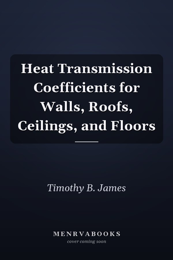 Heat Transmission Coefficients for Walls, Roofs, Ceilings, and Floors