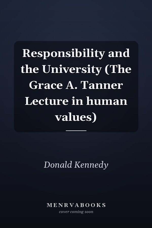 Responsibility and the University (The Grace A. Tanner Lecture in human values)