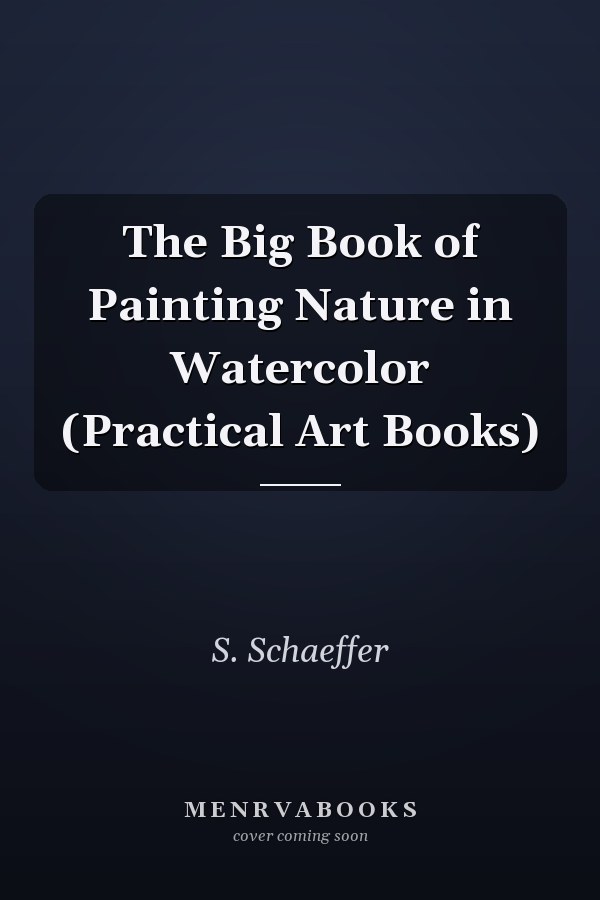 The Big Book of Painting Nature in Watercolor (Practical Art Books)