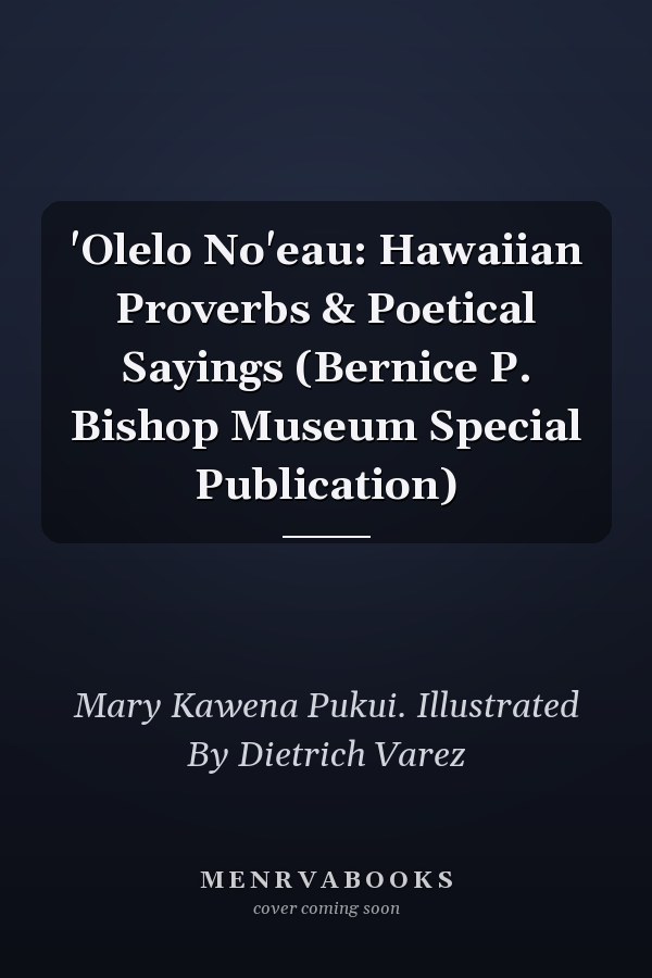 'Olelo No'eau: Hawaiian Proverbs & Poetical Sayings (Bernice P. Bishop Museum Special Publication)
