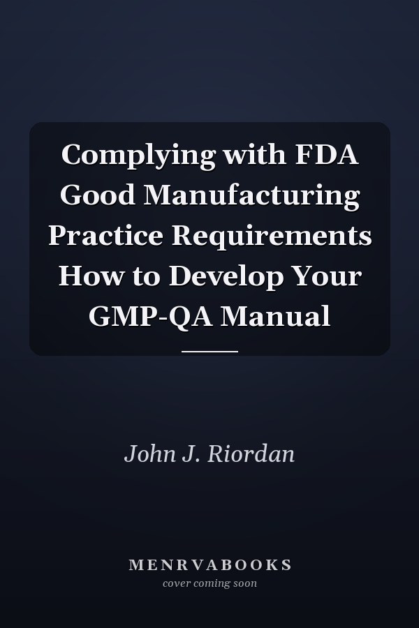 Complying with FDA Good Manufacturing Practice Requirements How to Develop Your GMP-QA Manual
