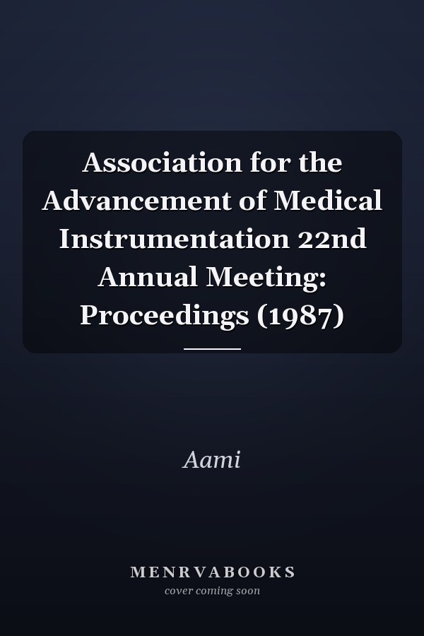 Association for the Advancement of Medical Instrumentation 22nd Annual Meeting: Proceedings (1987)