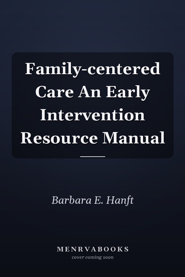Family-centered Care An Early Intervention Resource Manual