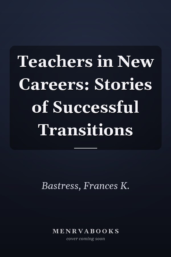 Teachers in New Careers: Stories of Successful Transitions