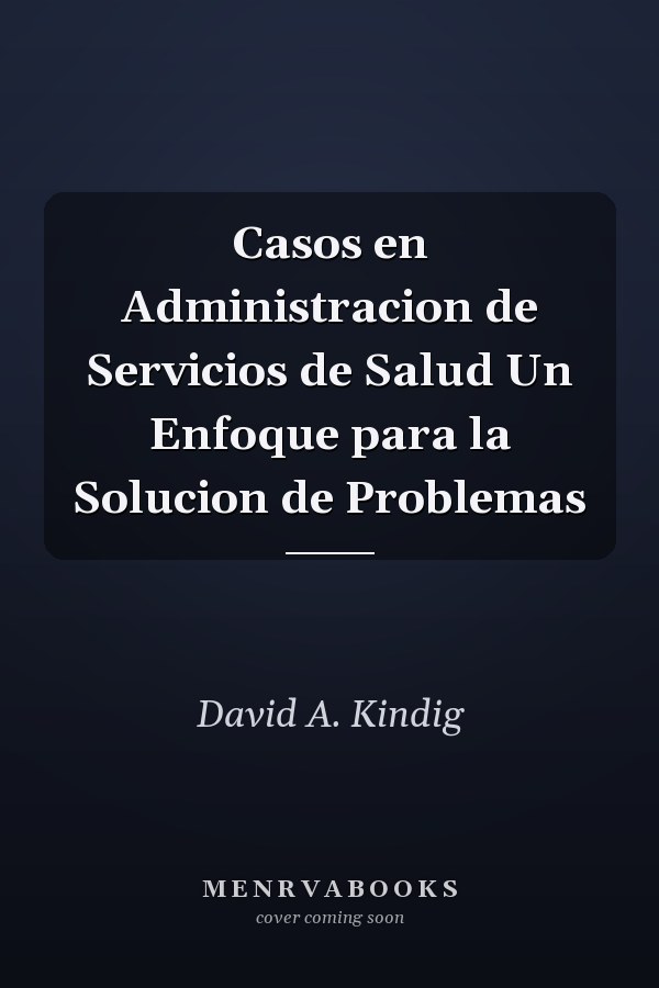 Casos en Administracion de Servicios de Salud Un Enfoque para la Solucion de Problemas