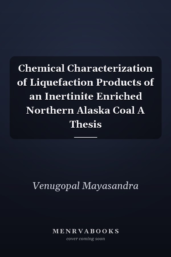 Chemical Characterization of Liquefaction Products of an Inertinite Enriched Northern Alaska Coal A Thesis