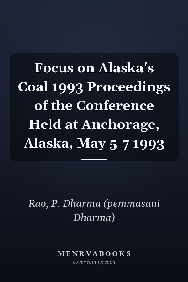 Focus on Alaska's Coal 1993 Proceedings of the Conference Held at Anchorage, Alaska, May 5-7 1993