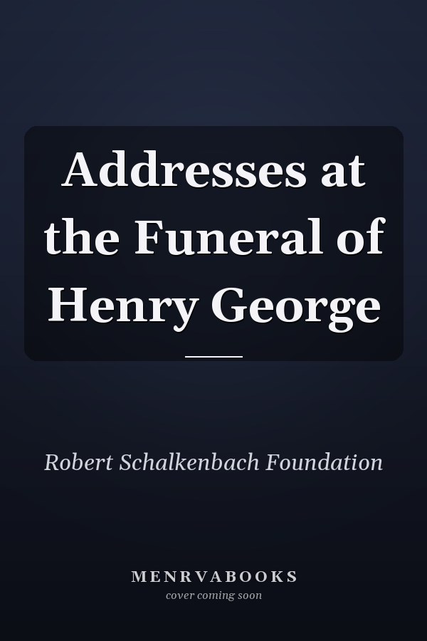 Addresses at the Funeral of Henry George