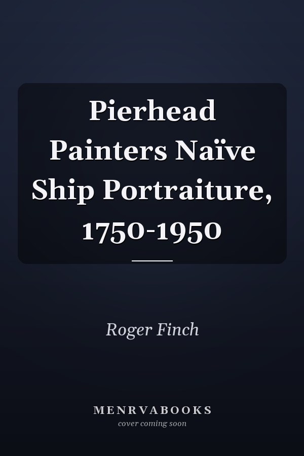 Pierhead Painters Naïve Ship Portraiture, 1750-1950