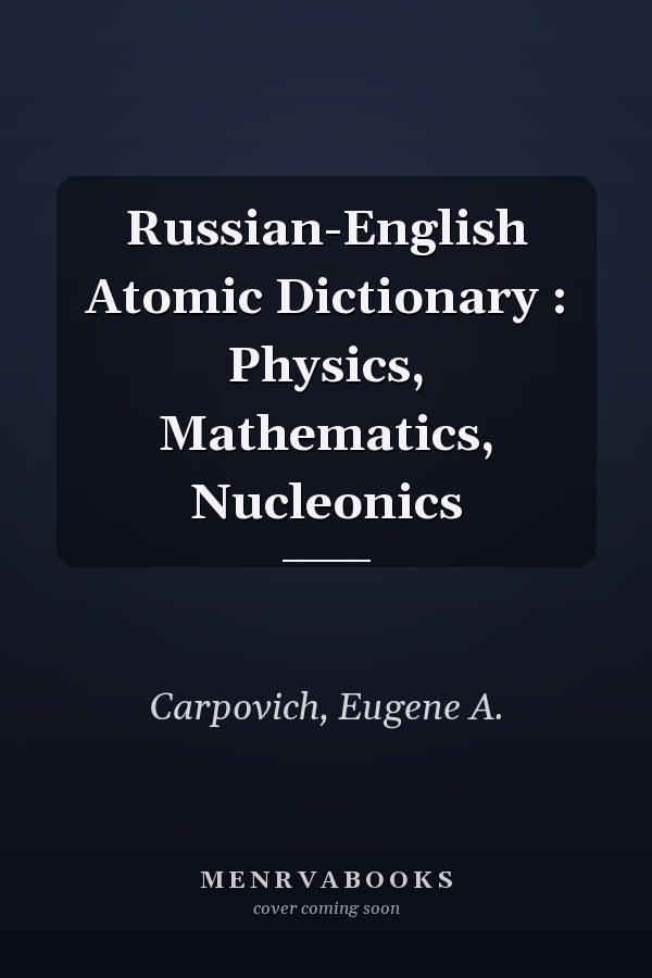 Russian-English Atomic Dictionary : Physics, Mathematics, Nucleonics