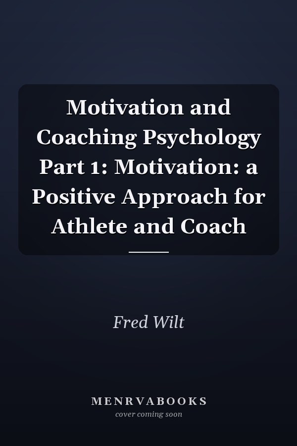 Motivation and Coaching Psychology Part 1: Motivation: a Positive Approach for Athlete and Coach