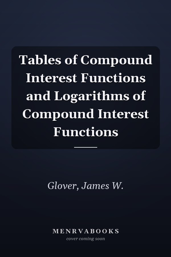 Tables of Compound Interest Functions and Logarithms of Compound Interest Functions