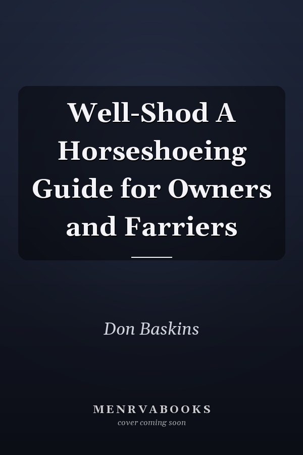 Well-Shod A Horseshoeing Guide for Owners and Farriers