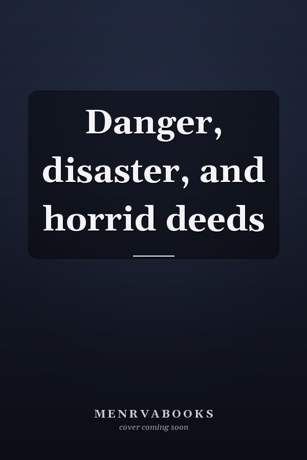 Danger, disaster, and horrid deeds