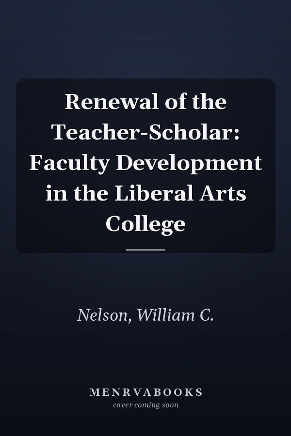 Renewal of the Teacher-Scholar: Faculty Development in the Liberal Arts College