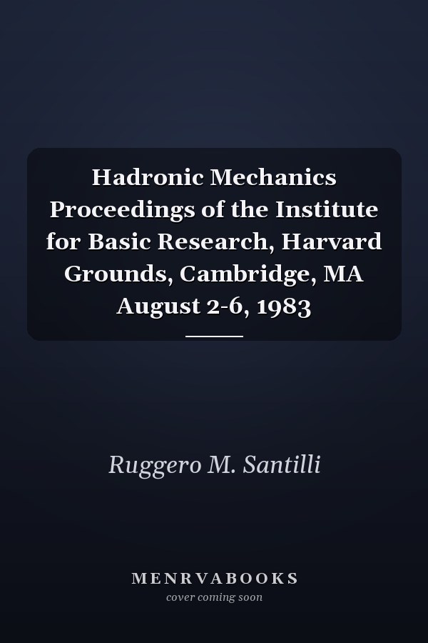 Hadronic Mechanics Proceedings of the Institute for Basic Research, Harvard Grounds, Cambridge, MA August 2-6, 1983