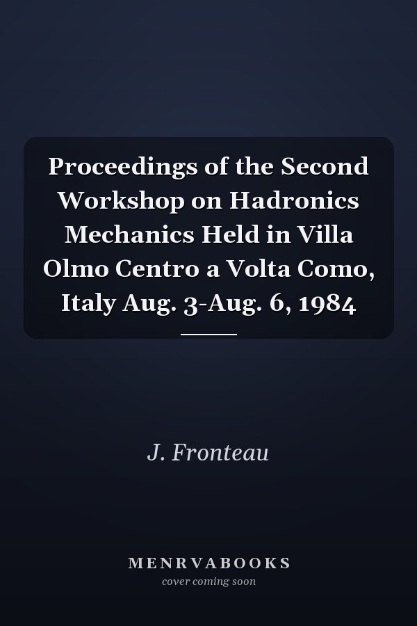 Proceedings of the Second Workshop on Hadronics Mechanics Held in Villa Olmo Centro a Volta Como, Italy Aug. 3-Aug. 6, 1984