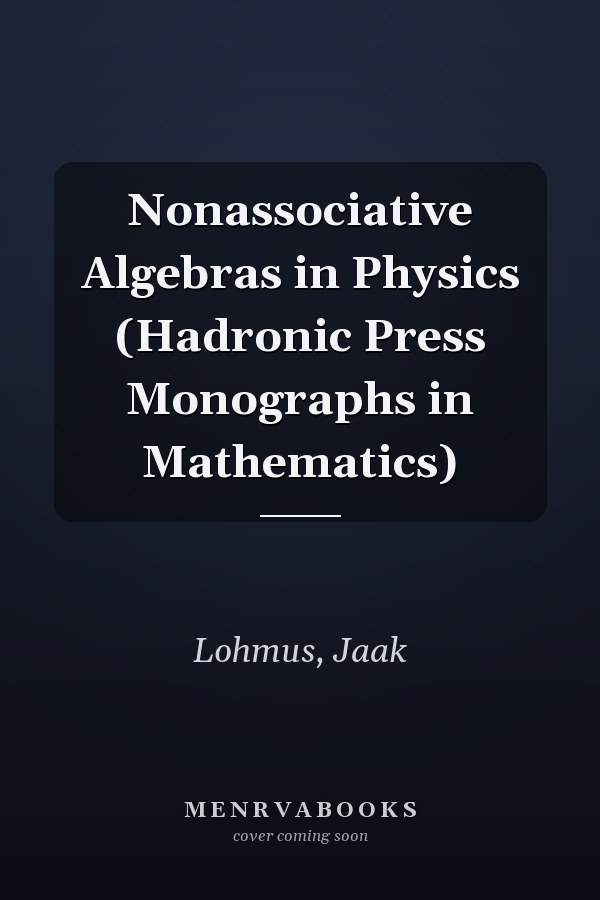 Nonassociative Algebras in Physics (Hadronic Press Monographs in Mathematics)