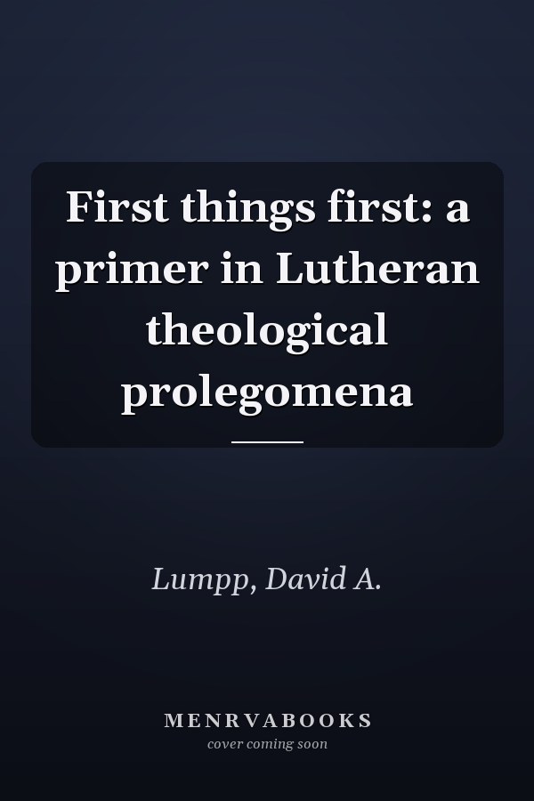 First things first: a primer in Lutheran theological prolegomena