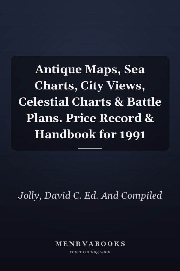 Antique Maps, Sea Charts, City Views, Celestial Charts & Battle Plans. Price Record & Handbook for 1991