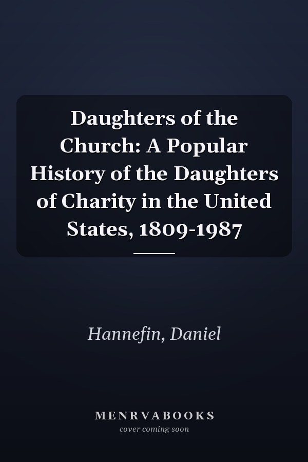 Daughters of the Church: A Popular History of the Daughters of Charity in the United States, 1809-1987