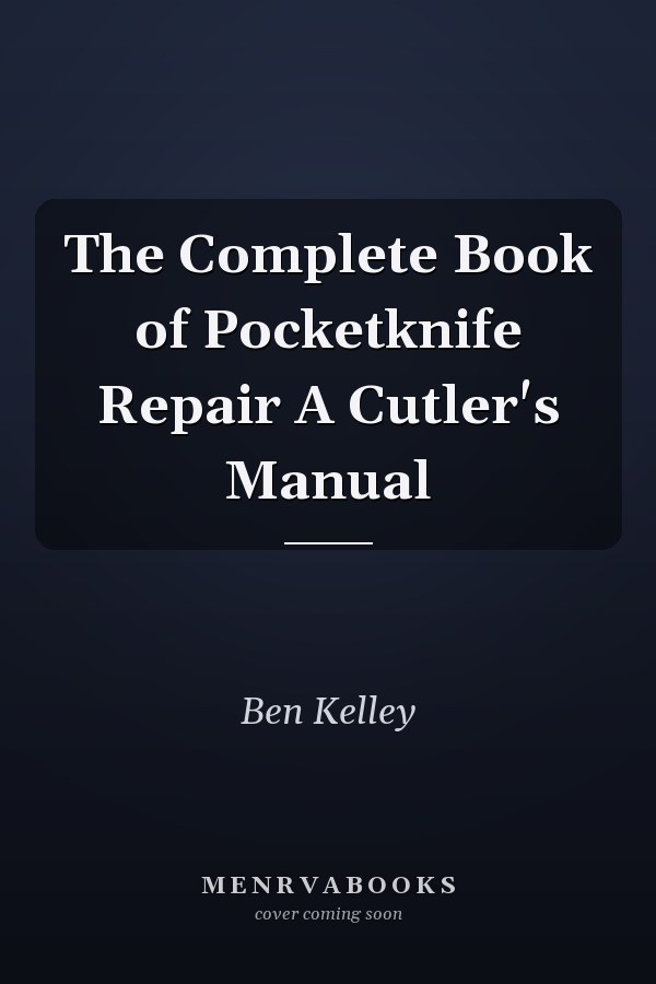 The Complete Book of Pocketknife Repair A Cutler's Manual